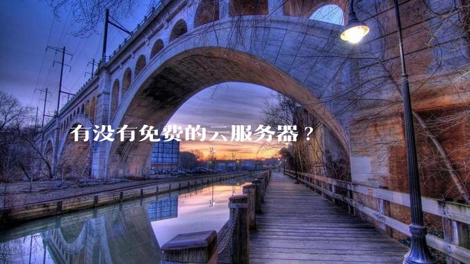 有没有免费的云服务器?