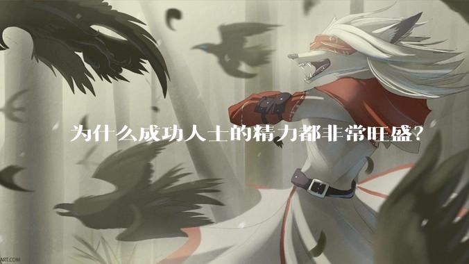 为什么成功人士的精力都非常旺盛？